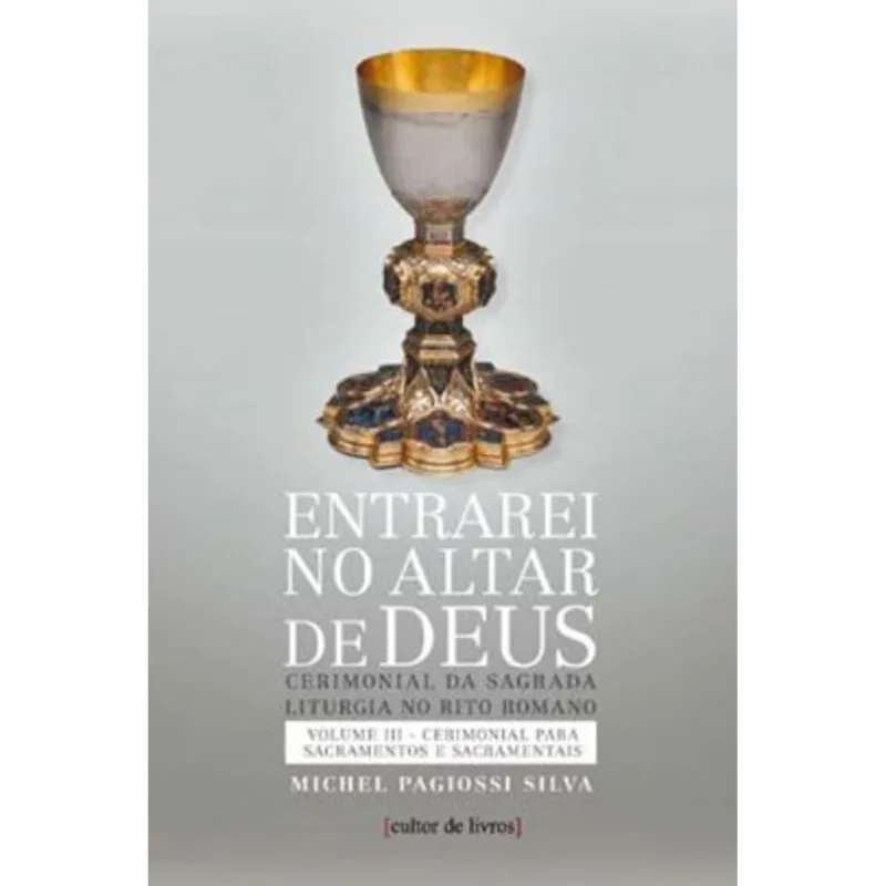 ENTRAREI NO ALTAR DE DEUS - SACRAMENTOS E SACRAMENTAIS - VOL. III