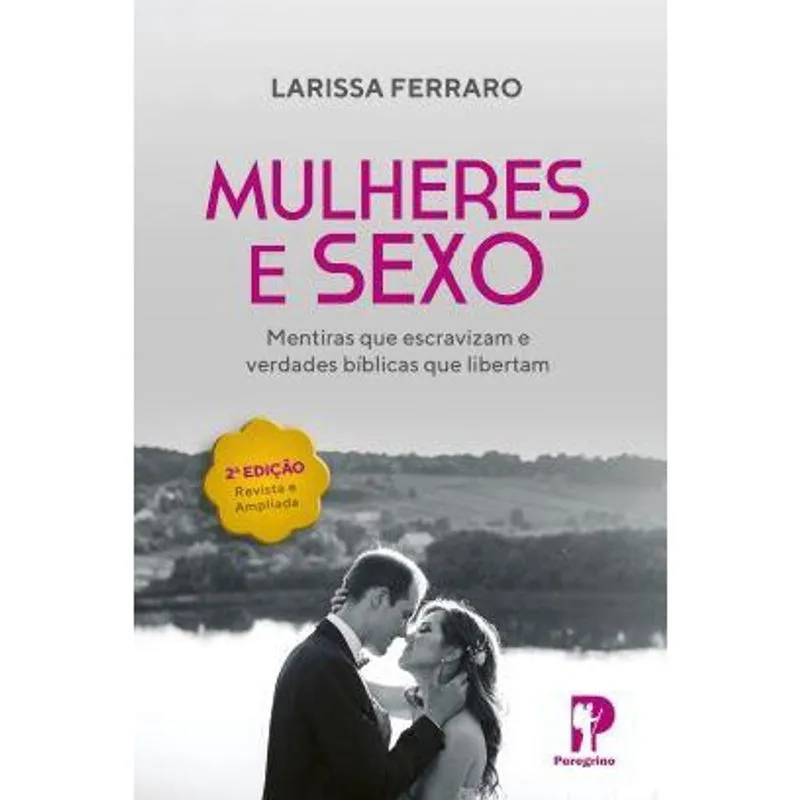 Mulheres e Sexo - Mentiras que Escravizam e Verdades Bíblicas que Libertam