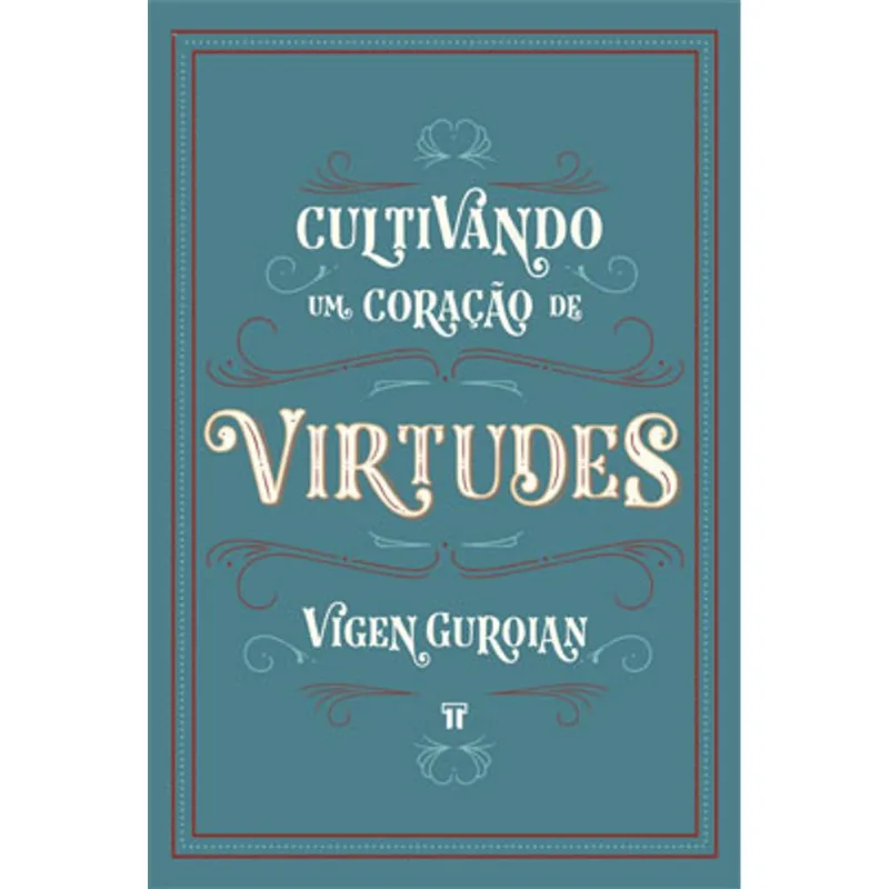 CULTIVANDO UM CORAÇÃO DE VIRTUDES