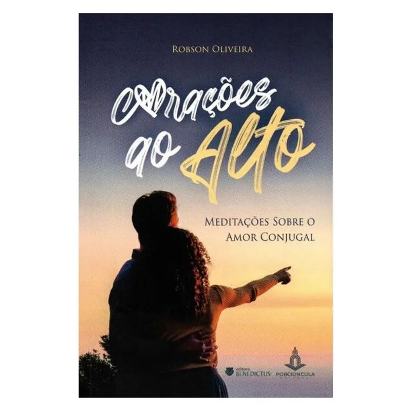 CORAÇÕES AO ALTO: MEDITAÇÕES SOBRE O AMOR CONJUGAL