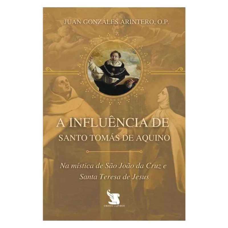 A INFLUÊNCIA DE SANTO TOMÁS DE AQUINO NA MÍSTICA DE SÃO JOÃO DA CRUZ E SANTA TERESA DE JESUS - 2ª ED