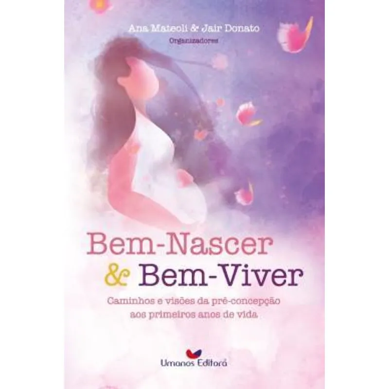 Bem-Nascer & Bem-Viver - Caminhos e Visões da Pré-Concepçãoaos Primeiros Anos de Vida