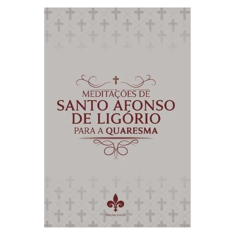 MEDITAÇÕES DE SANTO AFONSO DE LIGÓRIO PARA A QUARESMA