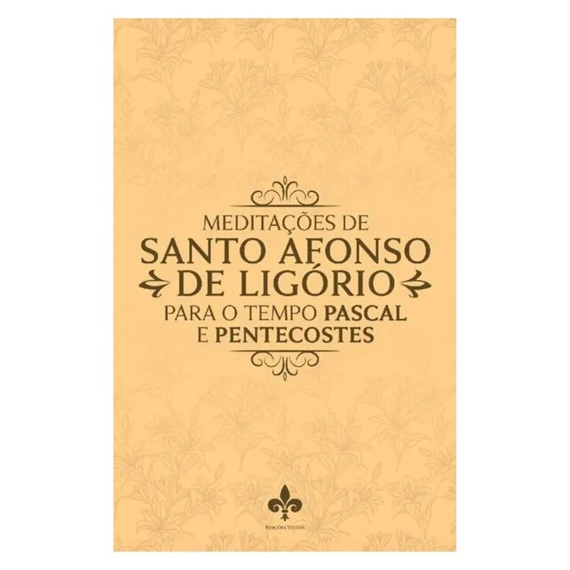 MEDITAÇÕES DE SANTO AFONSO DE LIGÓRIO PARA O TEMPO PASCAL E PENTECOSTES
