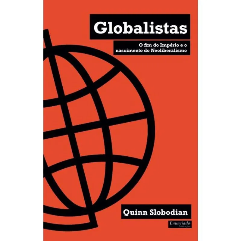 Globalistas: O Fim Do Império e o Nascimento do Neoliberalismo