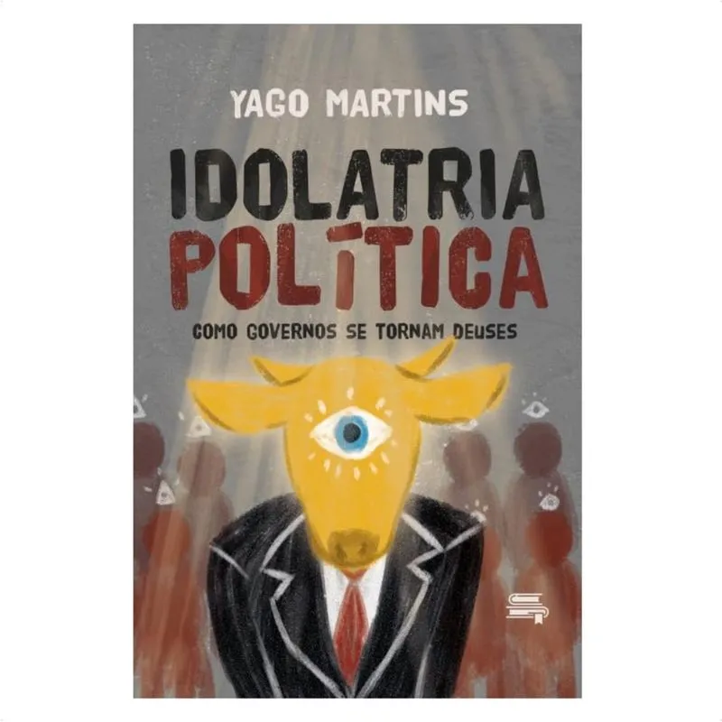 Livro Idolatria Política - Como Governos Se Tornam Deuses - Yago Martins