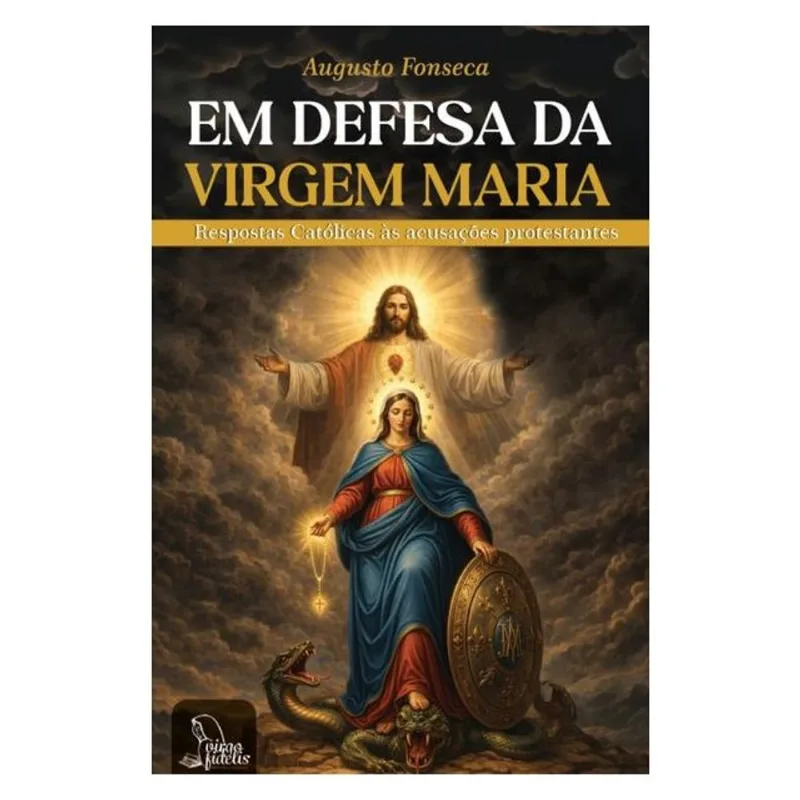EM DEFESA DA VIRGEM MARIA: RESPOSTAS CATÓLICAS ÀS ACUSAÇÕES PROTESTANTES