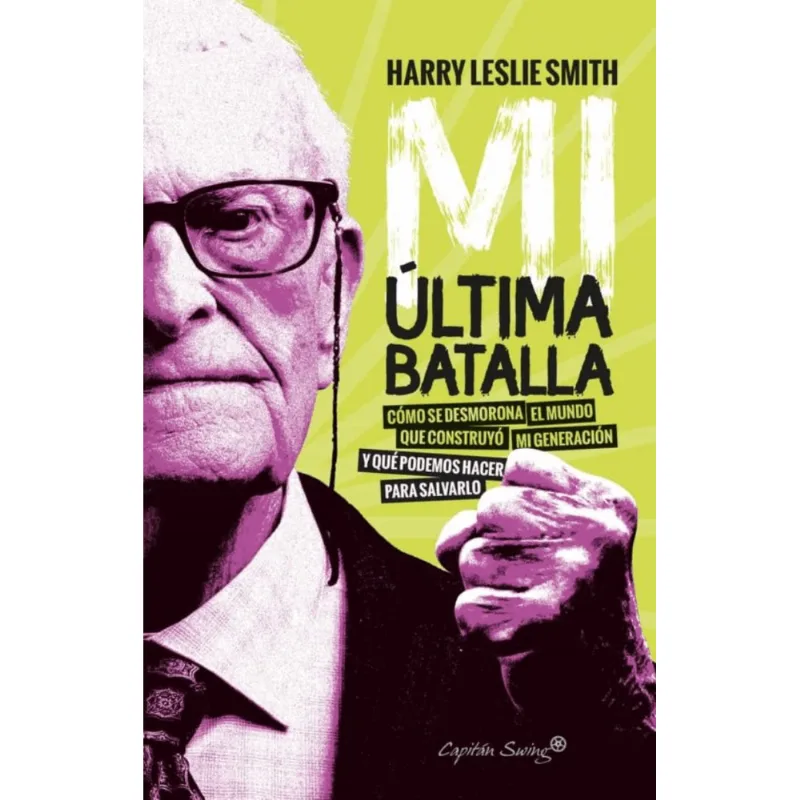 Mi ultima batalla. Como se desmorona el mundo que construyo mi generacion y que podemos hacer para salvarlo Mi última batalla. Cómo se desmorona el mundo que construyó mi generación y qué podemos hacer para salvarlo