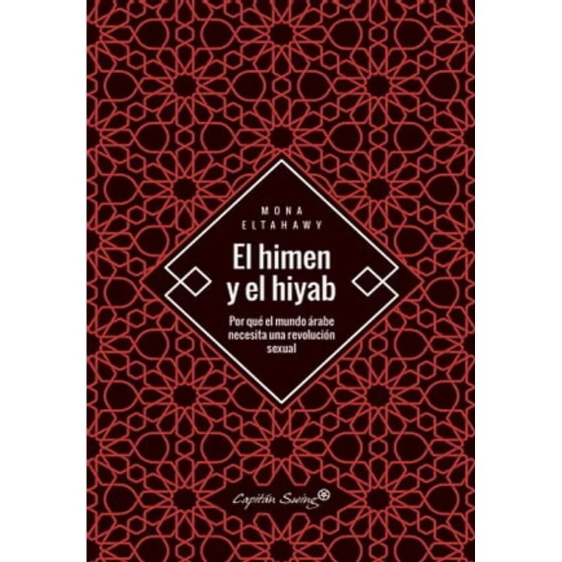 EL HIMEN Y EL HIYAB: POR QUE EL MUNDO ARABE NECESITA UNA REVOLUCION SEXUAL El himen y el hiyab