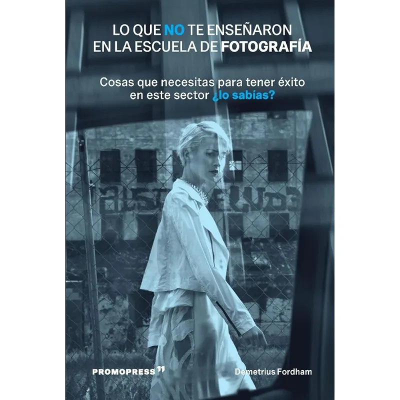 Lo que no te enseñaron en la escuela de fotografía: Tu guía hacia el éxito profesional Lo que no te enseñaron en la escuela de fotografía