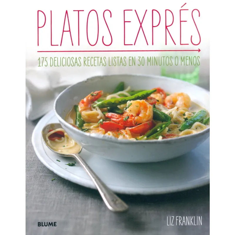 Platos Exprés.175 Deliciosas Recetas Listas En 30 Minutos O Menos