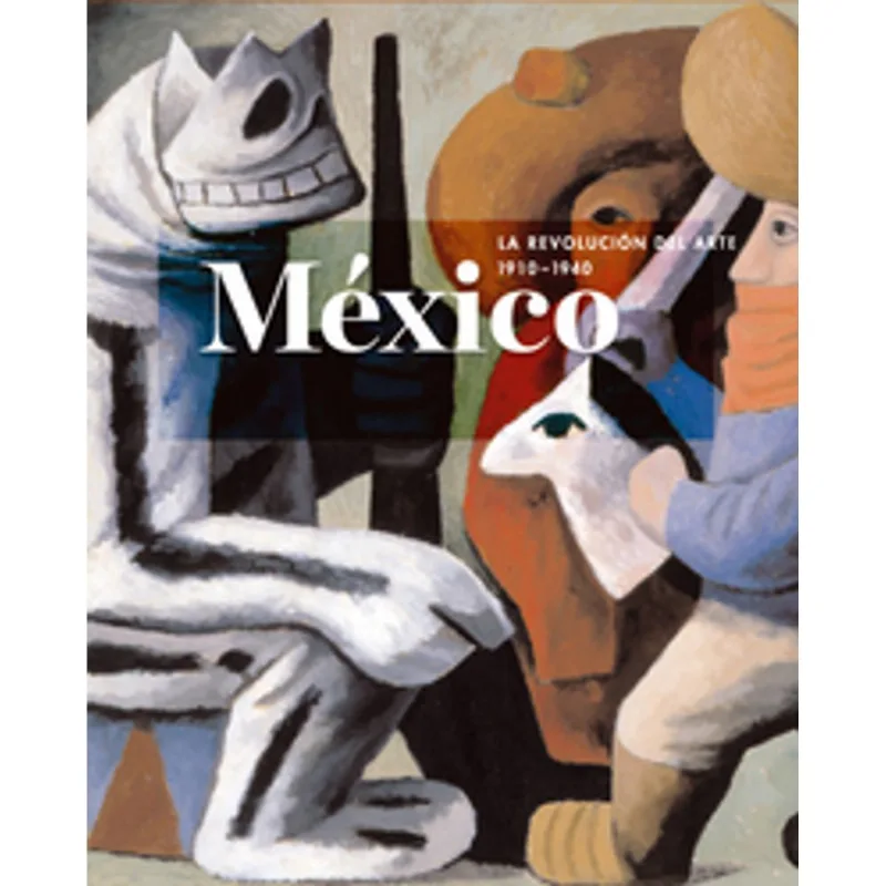 MEXICO, LA REVOLUCION DEL ARTE. 1910-1940