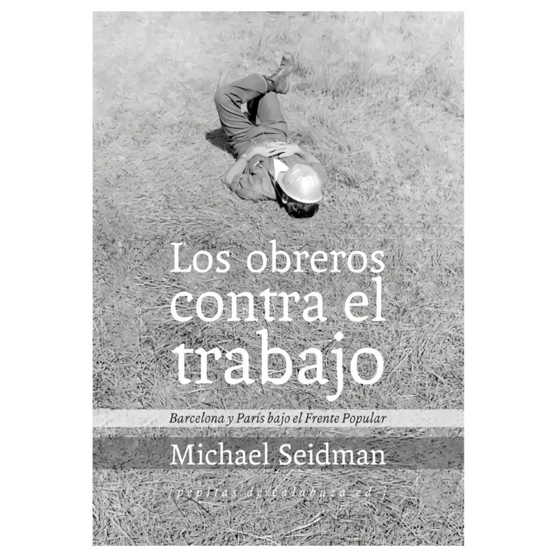 Los Obreros Contra el Trabajo: Resistencia Obrera en Barcelona y París (1936-1939) LOS OBREROS CONTRA EL TRABAJO