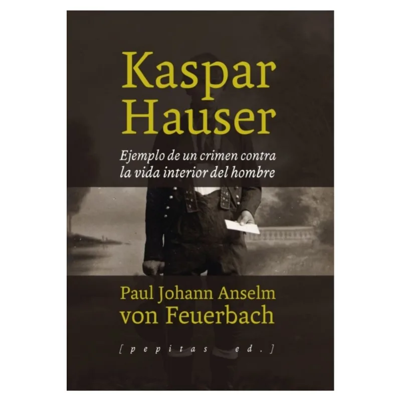 KASPAR HAUSER. EL EJEMPLO DE UN CRIMEN CONTRA LA VIDA INTERIOR DEL HOMBRE