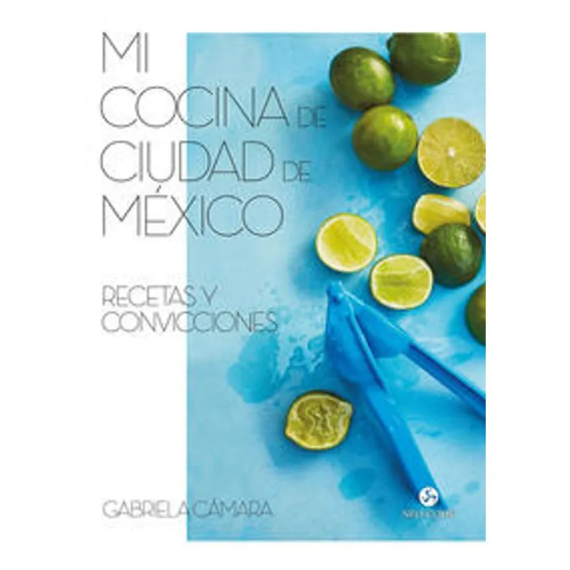 Mi Cocina de Ciudad de México: Un Viaje Gastronómico con Gabriela Cámara Mi cocina de Ciudad de México