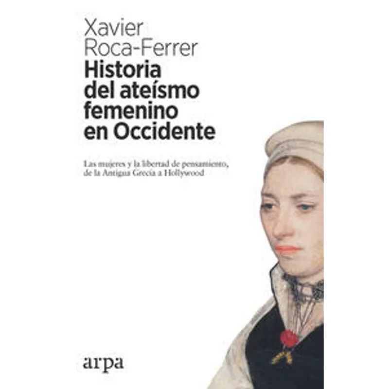 Historia del Ateísmo Femenino en Occidente: Mujeres y Libertad de Pensamiento HISTORIA DEL ATEISMO FEMENINO EN OCCIDENTE: LAS MUJERES Y LA LIBERTAD DE PENSAMIENTO, DE LA ANTIGUA