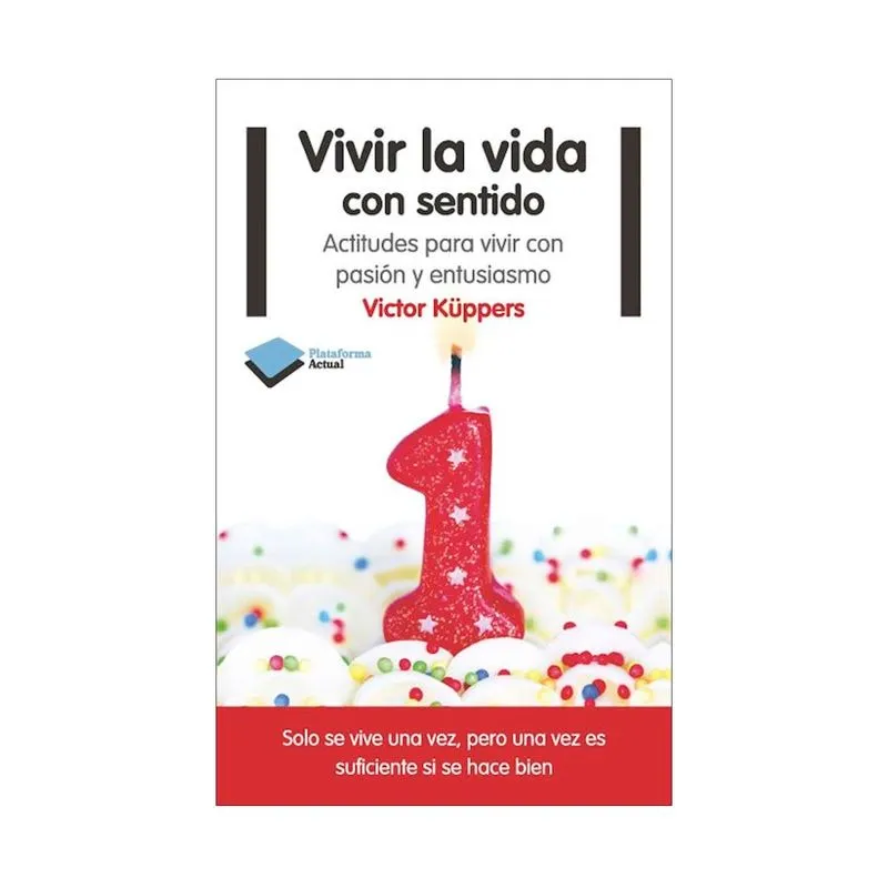 Vivir la vida con sentido: actitudes para vivir con pasión y entusiasmo