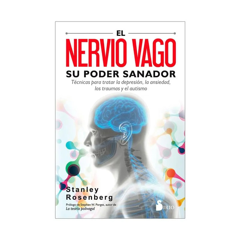 El nervio vago. Su poder sanador: técnicas para atacar la depresión, la ansiedad, los traumas y el autismo