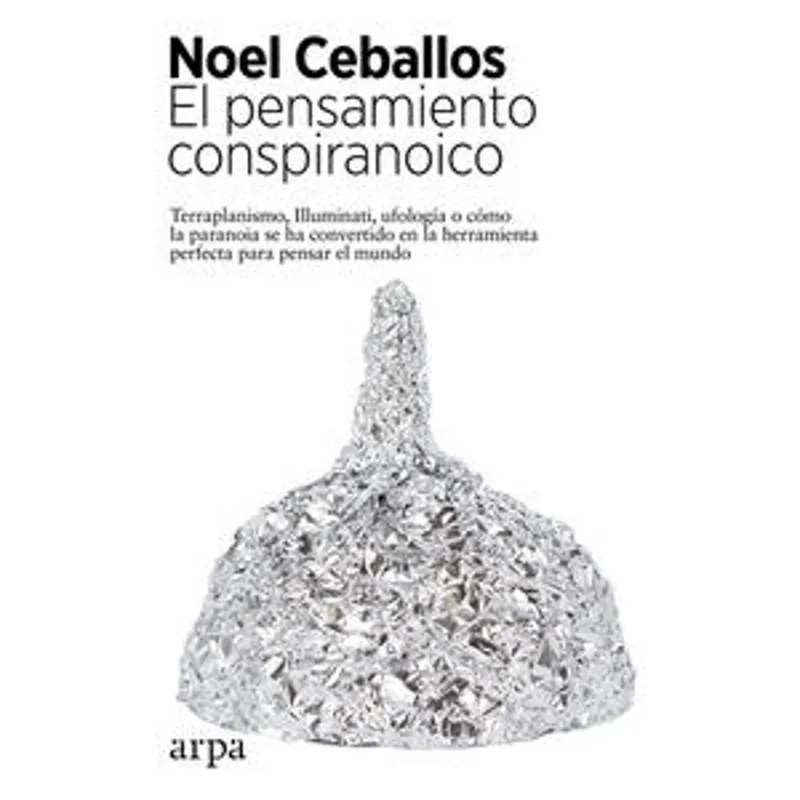 El Pensamiento conspiranoico. Terraplanismo, Illuminati, ufologia o como la paranoia se ha convertido en la herramienta perfecta para pensar el mundo El Pensamiento conspiranoico. Terraplanismo, Illuminati, ufología o cómo la paranoia se ha convertido en la herramienta perfecta para pensar el mundo