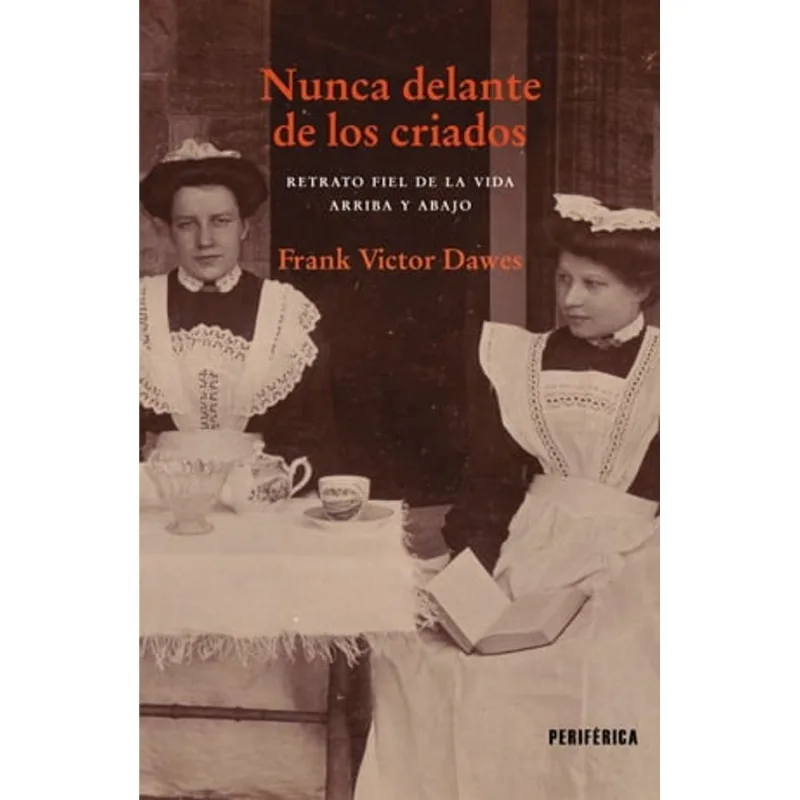 Nunca delante de los criados. Retrato fiel de la vida arriba y abajo Nunca delante de los criados