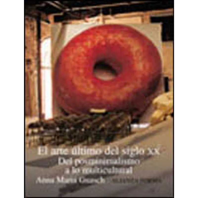 ARTE ULTIMO DEL SIGLO XX, EL - DEL POSMINIMALISMO A LO MULTICULTURAL