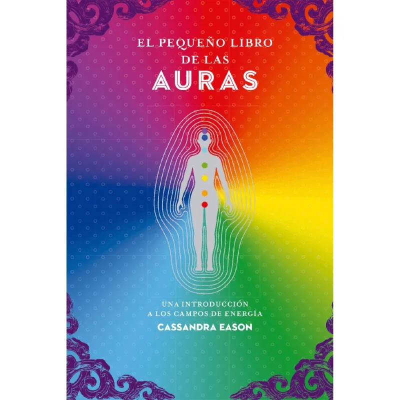 El Pequeño Libro de los Auras: Guía Esencial para Entender los Campos de Energía El pequeño libro de los Auras