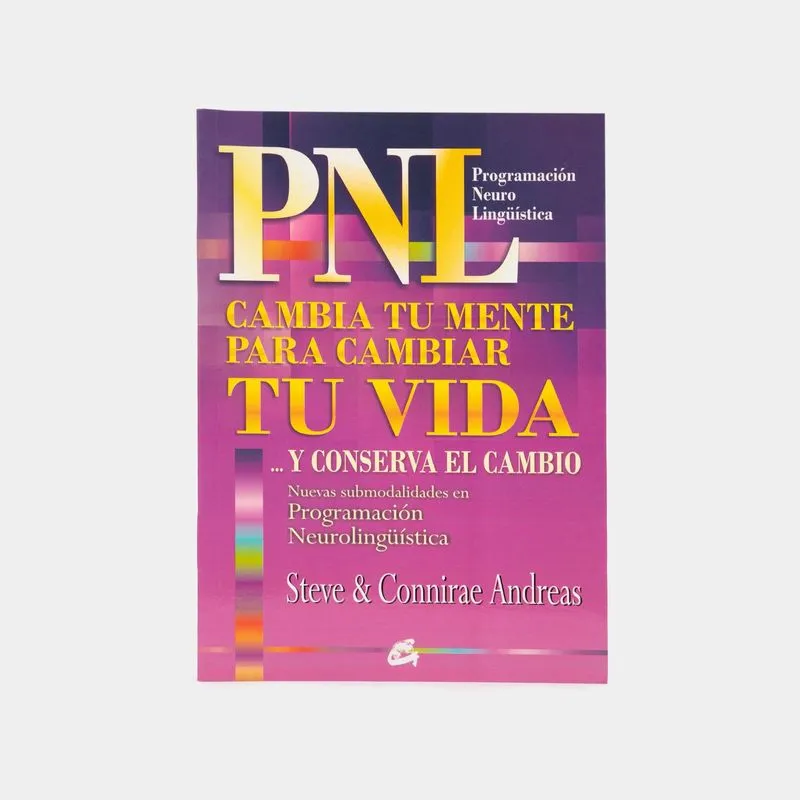 PNL: cambia tu mente para cambiar tu vida… y conserva el cambio