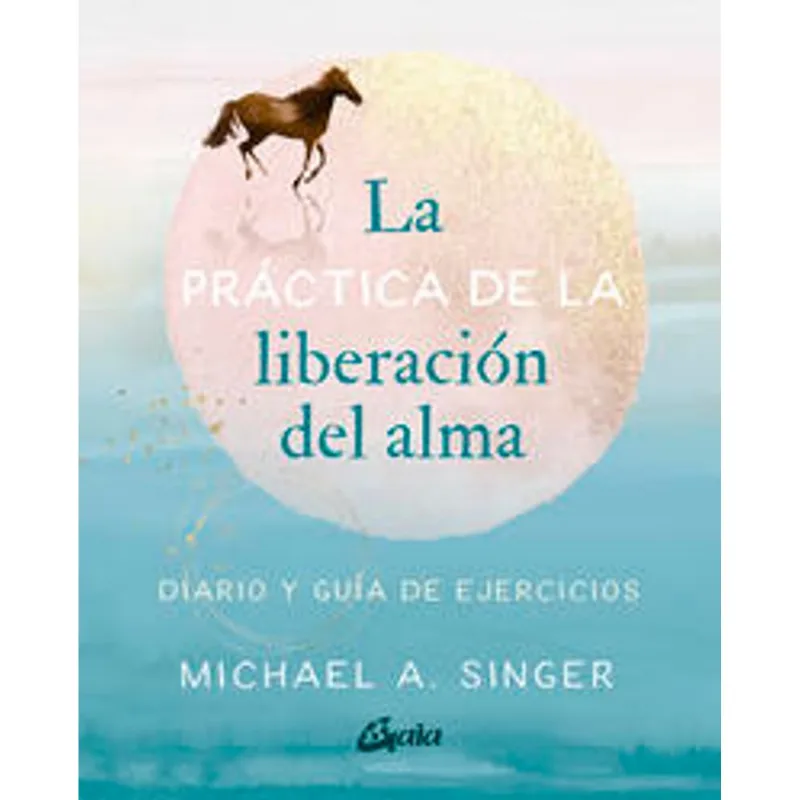La Practica de la liberacion del alma. Diario y guia de ejercicios La Práctica de la liberación del alma. Diario y guía de ejercicios
