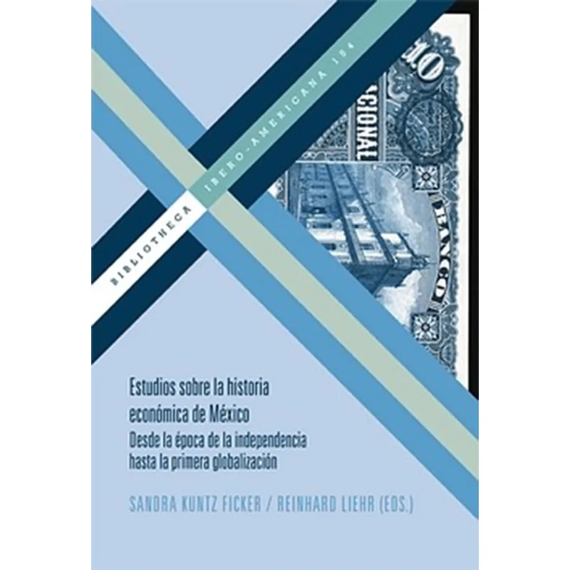ESTUDIOS SOBRE LA HISTORIA ECONOMICA DE MEXICO: DESDE LA EPOCA DE LA INDEPENDENCIA HASTA LA PRIMERA