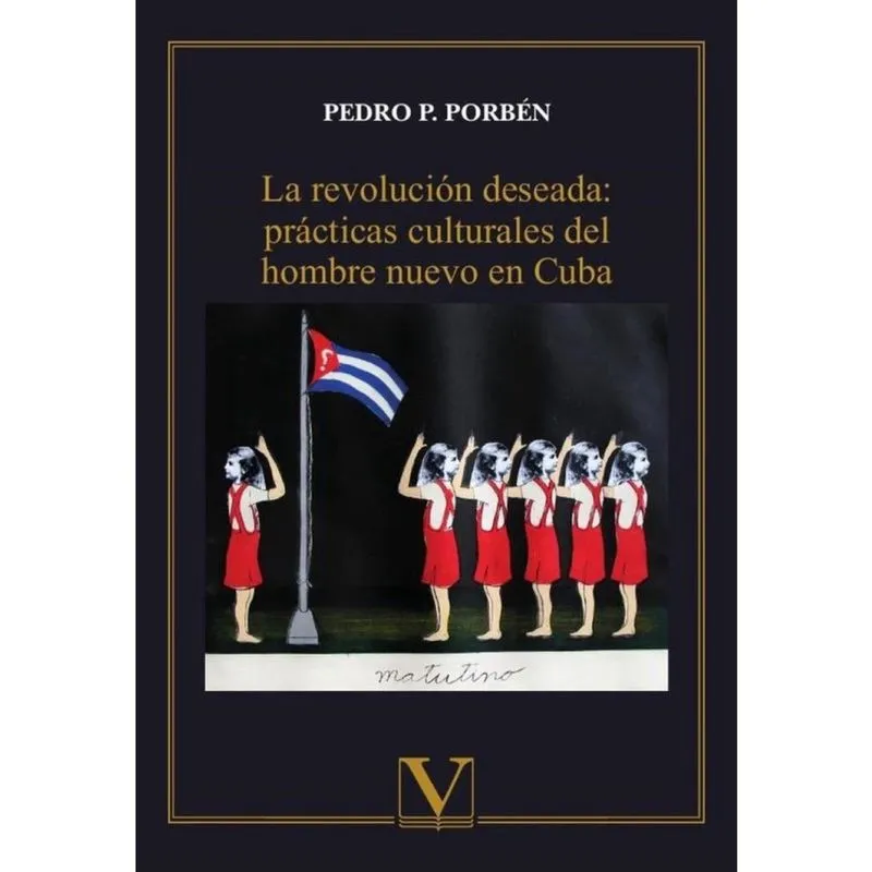 La revolución deseada: prácticas culturales del hombre nuevo en Cuba - Espanhol