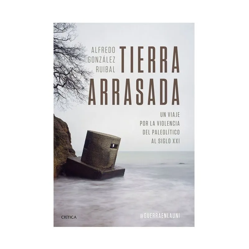 Tierra arrasada: un viaje por la violencia del paleolítico al siglo XXI