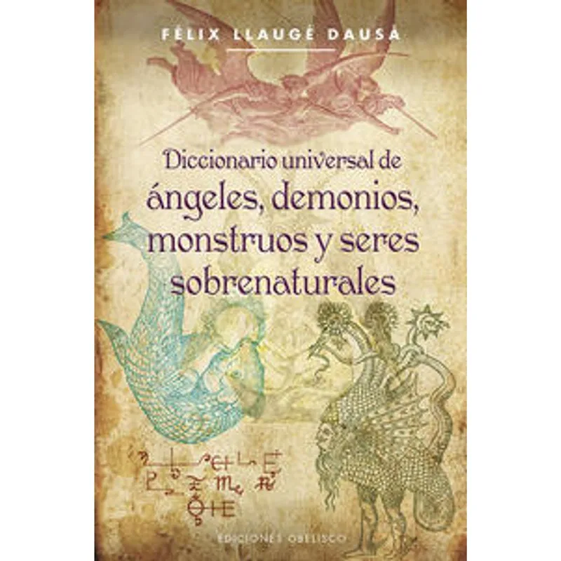 Diccionario universal de angeles, demonios, monstruos y seres sobrenaturales Diccionario universal de ángeles, demonios, monstruos y seres sobrenaturales
