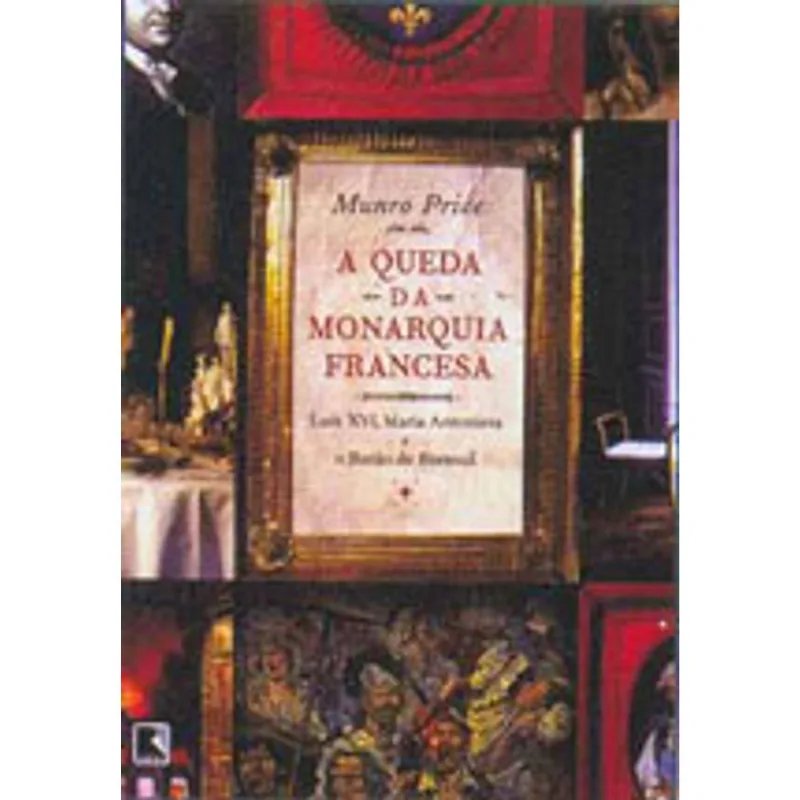 QUEDA DA MONARQUIA FRANCESA, A - LUIS XVI, MARIA ANTONIETA E O BARAO DE BRETEUIL