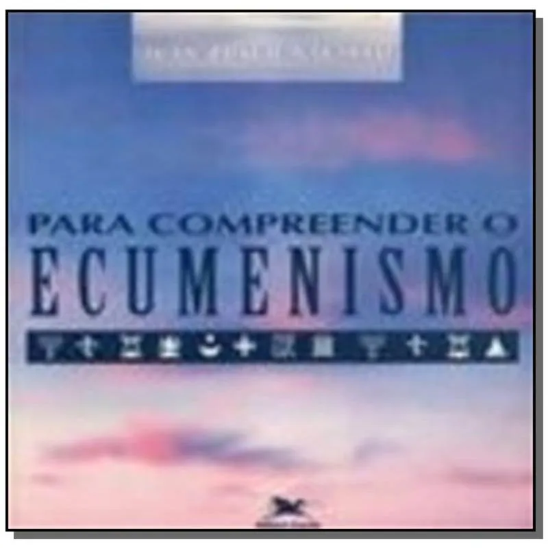 PARA COMPREENDER O ECUMENISMO