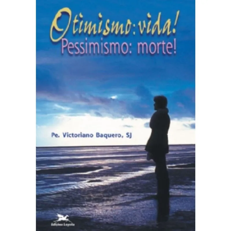 Otimismo: vida! - Pessimismo: morte!