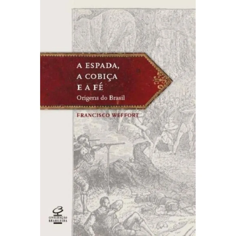 Espada, Cobiça E Fé: As Origens Do Brasil