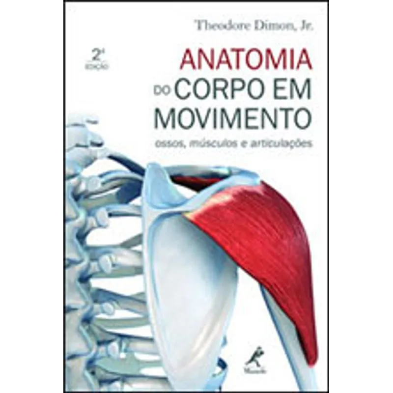 Livro - Anatomia do Corpo em Movimento - Ossos, músculos e articulações - Dimon Junior