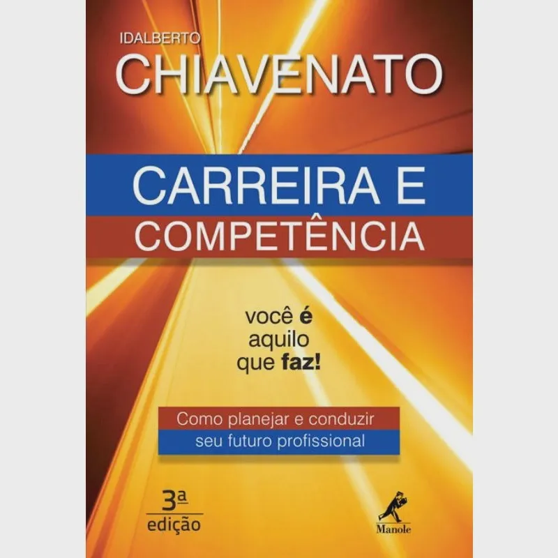 Carreira E Competência Você é Aquilo Que Faz! 3ª Ed. Livro - Carreira E Competência - Como Planejar E Conduzir Seu Futuro Profissional - Chiavenato
