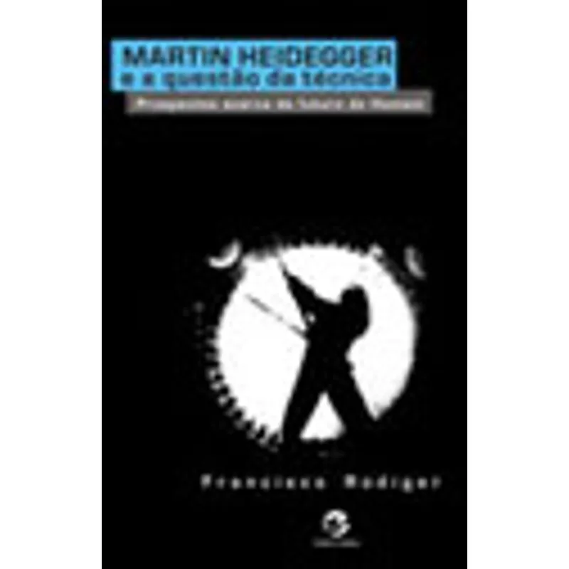 MARTIN HEIDEGGER E A QUESTÃO DA TÉCNICA