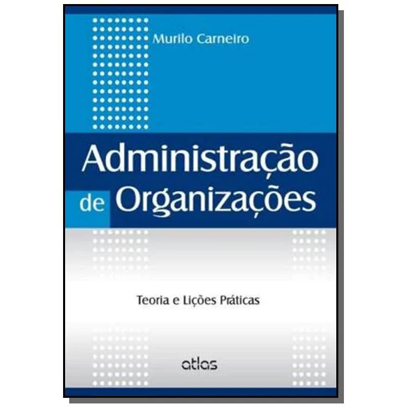 ADMINISTRACAO DE ORGANIZACOES: TEORIA E LICOES PRA
