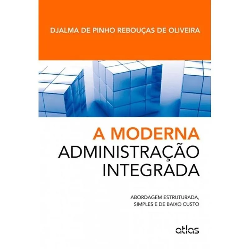 A Moderna Administração Integrada: Abordagem Estruturada, Simples E De Baixo Custo 1ª Ed Livro - A Moderna Administração Integrada: Abordagem Estruturada, Simples E De Baixo Custo