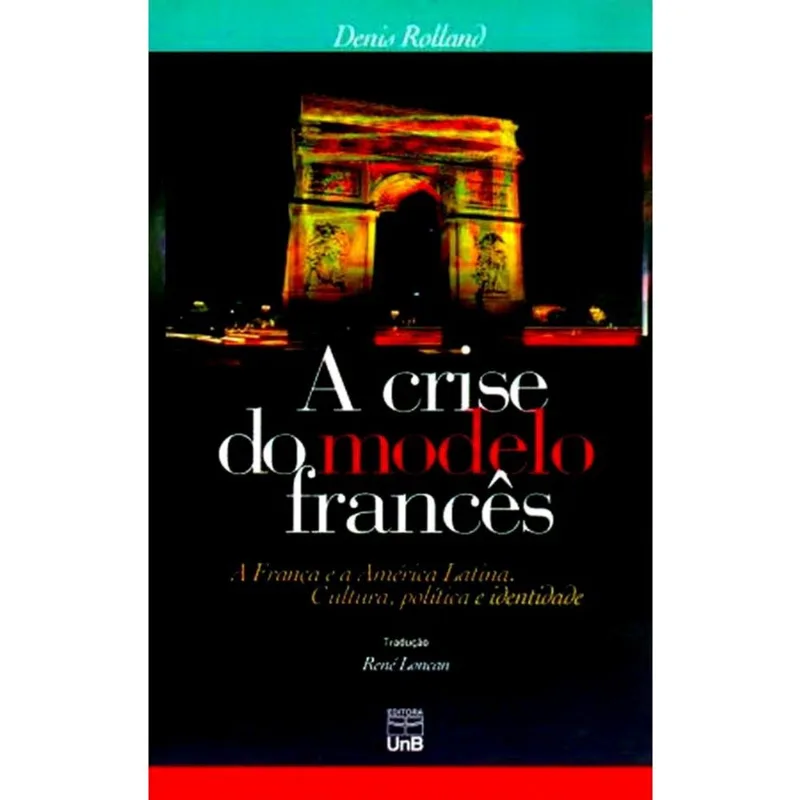 A Crise do Modelo Francês. A França e América Latina. Cultura, Política e Identidade
