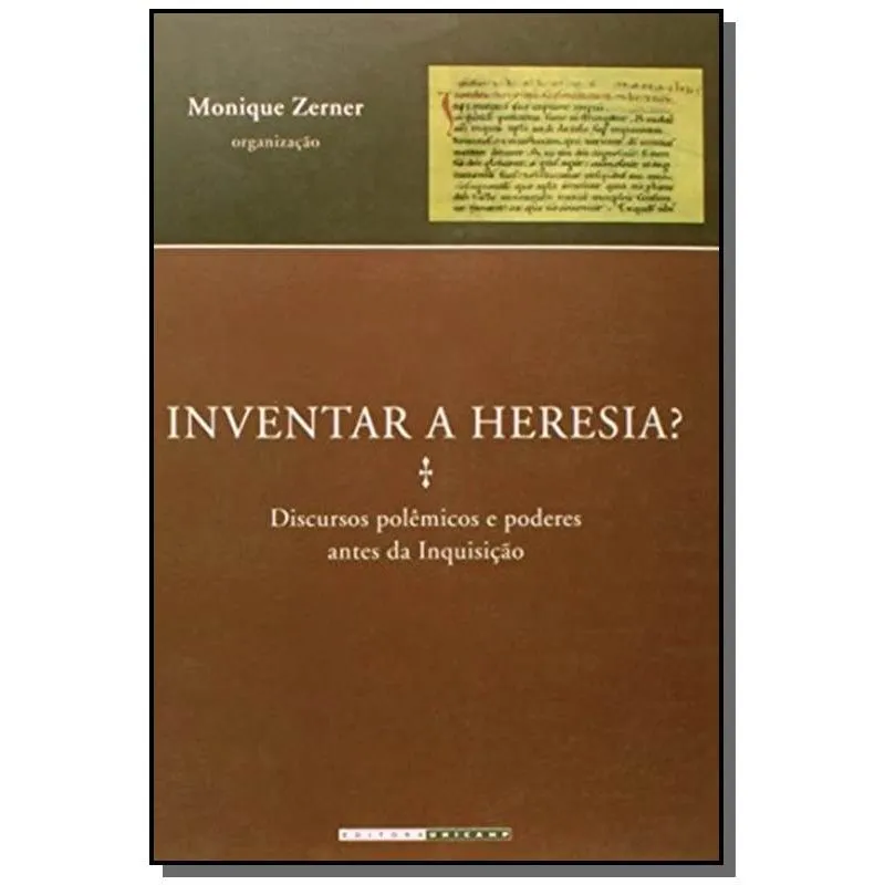 INVENTAR A HERESIA? - DISCURSOS POLEMICOS E PODERE