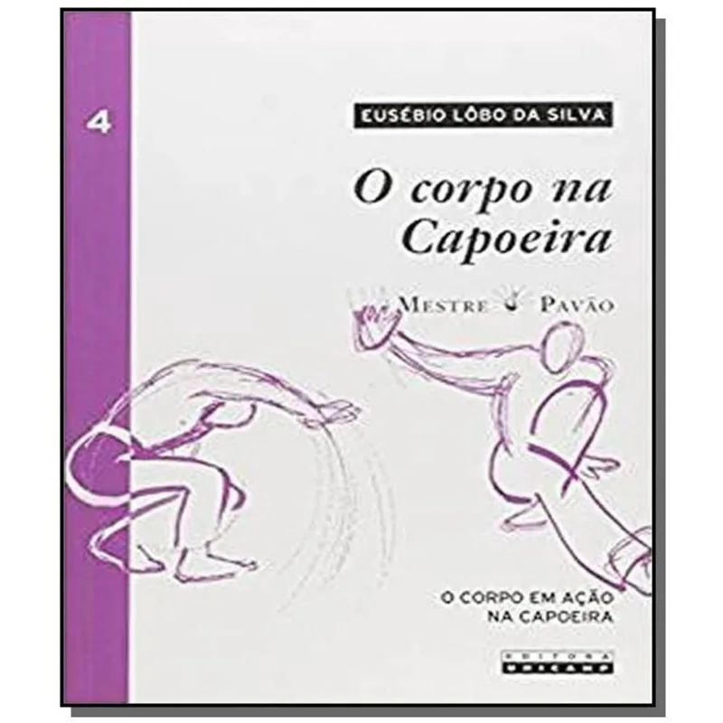 Corpo na capoeira, O - vol. iv - O corpo em acao na capoeira