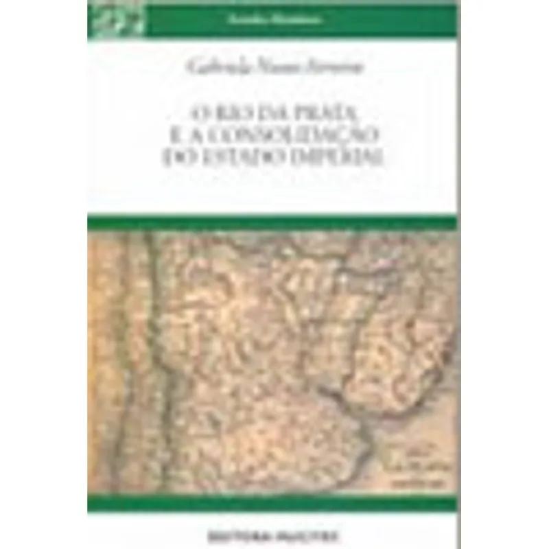O RIO DA PRATA E A CONSOLIDAÇÃO DO ESTADO IMPERIAL - VOL. 62