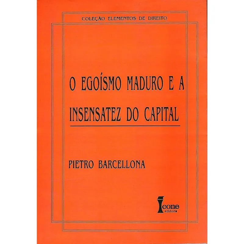 O Egoísmo Maduro e a Insensatez do Capital - Pietro Barcellona