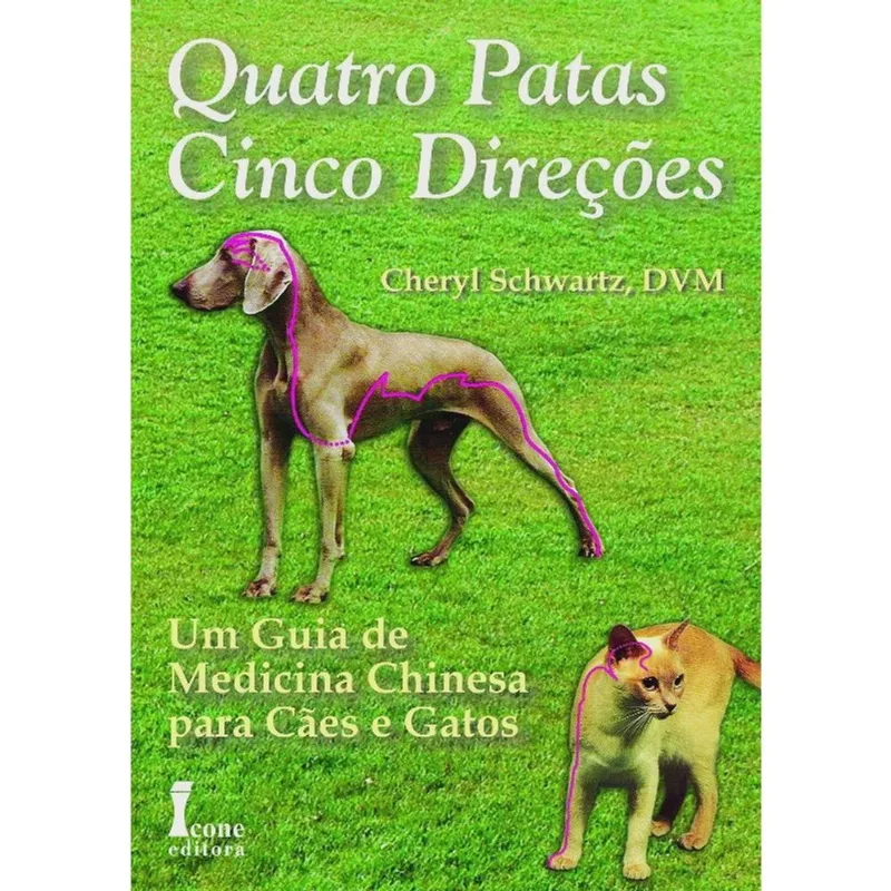 Quatro patas, cinco direcoes - um guia de medicina chinesa para caes E gato