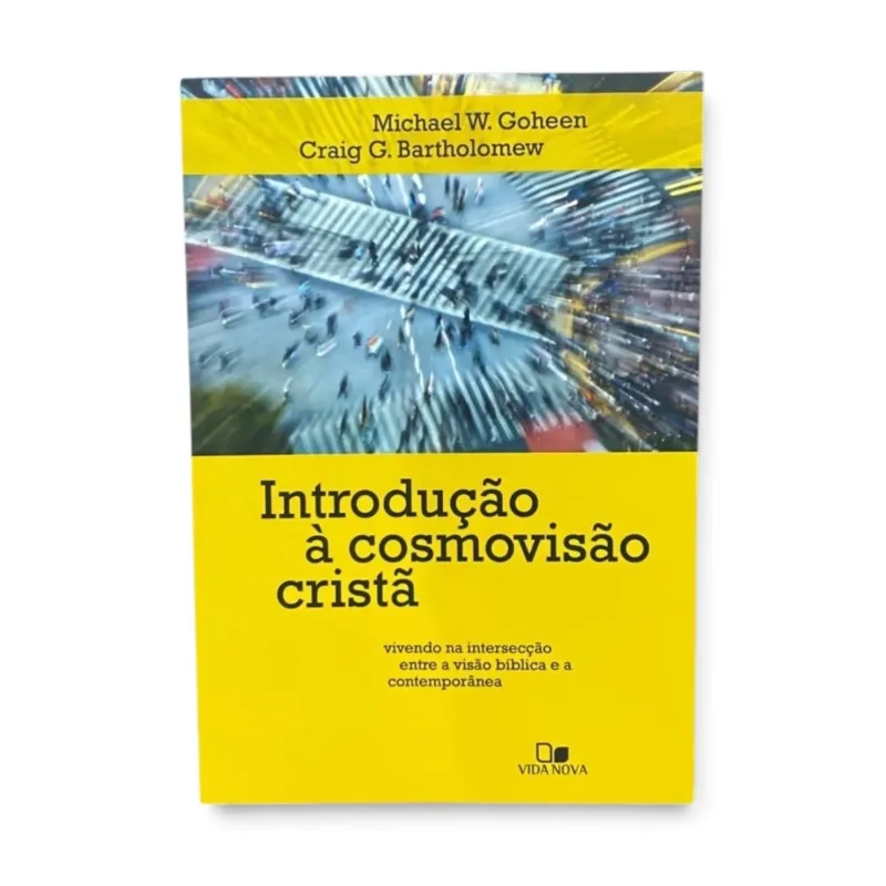Introdução a Cosmovisão Cristã - Michael W. Goheen / Craig G. Bartholomew