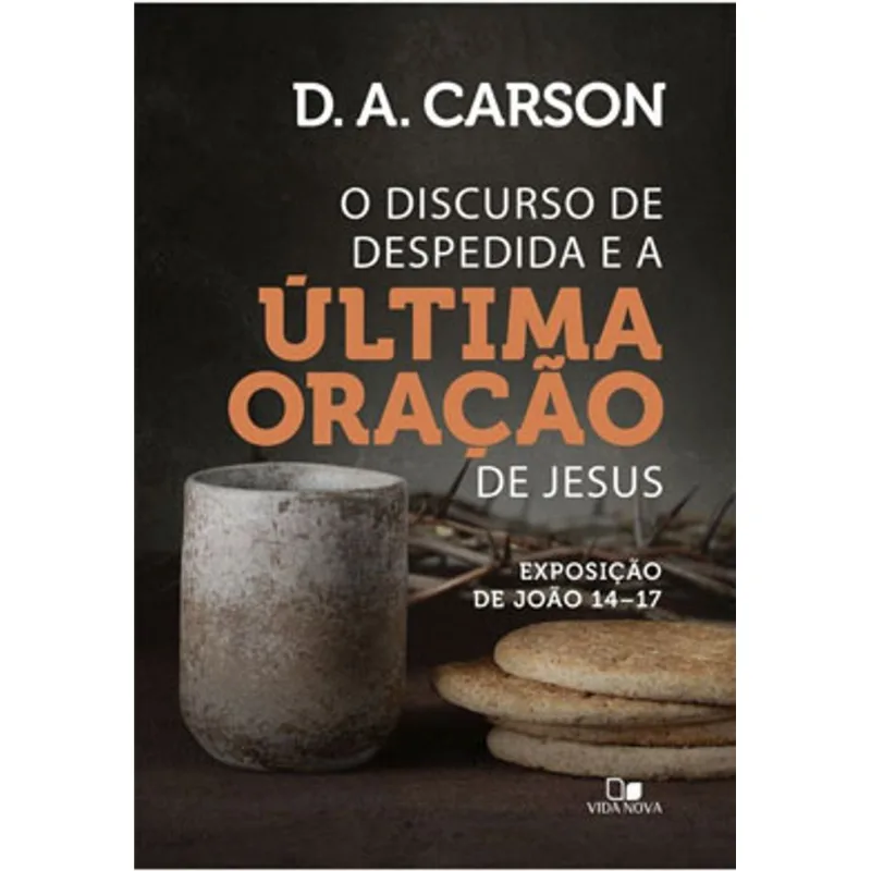 DISCURSO DE DESPEDIDA E A ÚLTIMA ORAÇÃO DE JESUS, O