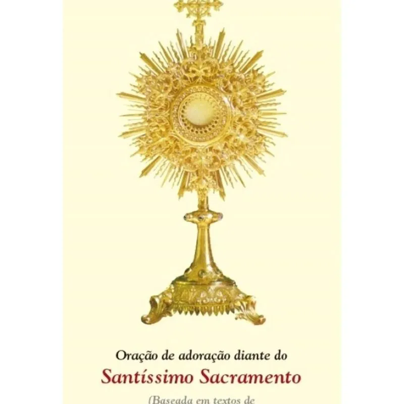 Oração de adoração diante do Santíssimo Sacramento (baseada em textos de Santo Antônio Maria Claret)